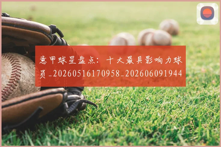 意甲球星盘点：十大最具影响力球员_20260516170958_20260609194423