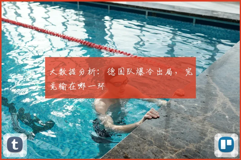 大数据分析：德国队爆冷出局，究竟输在哪一环